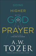 Going Higher with God in Prayer: Cultivating a Lifelong Dialogue (A. W. Tozer)