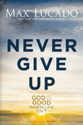 Never Give Up: God is Good When Life Isn't