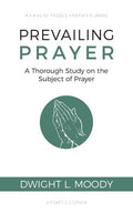 Prevailing Prayer: A Thorough Study on the Subject of Prayer (Dwight L. Moody)
