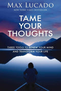 Tame Your Thoughts: Three Tools to Renew Your Mind and Transform Your Life