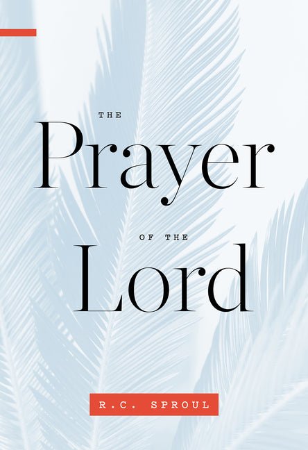 The Prayer of the Lord (R. C. Sproul)
